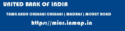 UNITED BANK OF INDIA  TAMIL NADU CHENNAI CHENNAI ( MADRAS ) MOUNT ROAD  micr code
